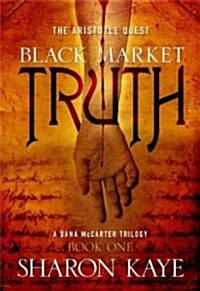 Black Market Truth: The Aristotle Quest, Book 1: A Dana McCarter Trilogy Volume 1 (Hardcover)