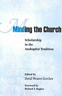 Minding the Church: Scholarship in the Anabaptist Tradition (Paperback)