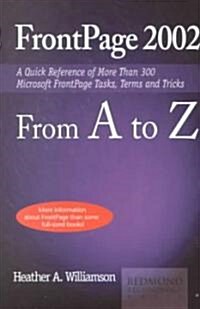 FrontPage 2002 from A to Z: A Quick Reference of More Than 300 Microsoft FrontPage Tasks, Terms and Tricks (Paperback)