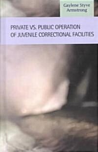Private Vs. Public Operation of Juvenile Correctional Facilities (Hardcover)