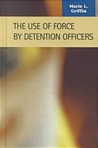 The Use of Force by Detention Officers (Hardcover)