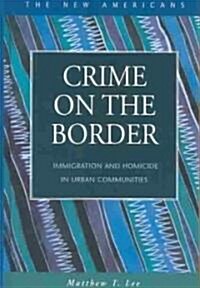 Crime on the Border: Immigration and Homicide in Urban Communities (Hardcover)