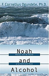 Noah and Alcohol: Odyssey Into the Psyche of an Inebriated Saint (Paperback)