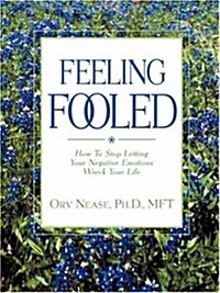 Feeling Fooled: How to Stop Letting Your Negative Emotions Wreck Your Life (Paperback)