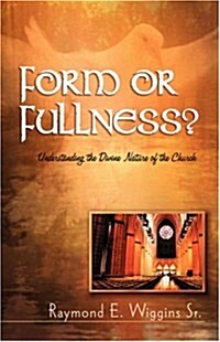 Form or Fullness?: Understanding the Divine Nature of the Church (Paperback)