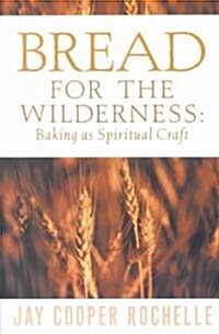 Bread for the Wilderness: Baking as Spiritual Craft (Paperback)