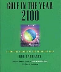 Golf in the Year 2100: A Fanciful Glimpse at the Future of Golf (Hardcover)