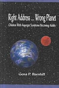 Right Address... Wrong Planet: Children with Asperger Syndrome Becoming Adults (Paperback)
