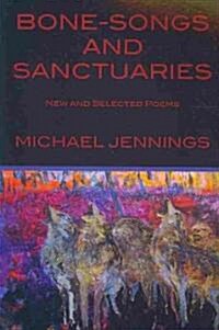 Bone-Songs and Sanctuaries: New and Selected Poems (Paperback)