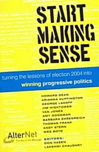 Start Making Sense: Turning the Lessons of Election 2004 Into Winning Progressive Politics (Paperback)