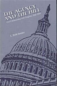 The Agency and the Hill: CIAs Relationship with Congress, 1946-2004: CIAs Relationship with Congress, 1946-2004                                      (Paperback)