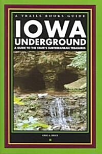 Iowa Underground: A Guide to the States Subterranean Treasures (Paperback)