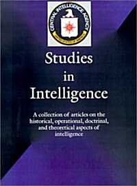 Studies in Intelligence: A Collection of Articles on the Historical, Operational, Doctrinal, and Theoretical Aspects of Intelligence                   (Paperback)