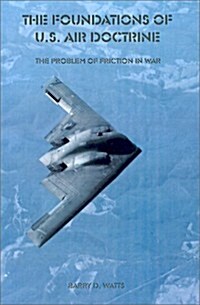 The Foundations of U.S. Air Doctrine: The Problem of Friction in War (Paperback)