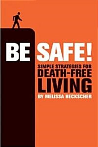 Be Safe!: Simple Strategies for Death-Free Living (Hardcover)