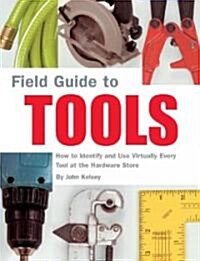 Field Guide to Tools: How to Identify and Use Virtually Every Tool at the Hardward Store (Paperback)