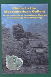 Guide to the Mesoamerican Gallery at the University of Pennsylvania Museum of Archaeology and Anthropology (Paperback, 1st)