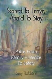 Scared to Leave, Afraid to Stay: Paths from Family Violence to Safety (Hardcover)