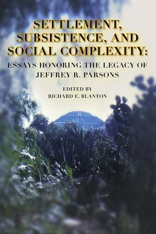 Settlement, Subsistence, and Social Complexity: Essays Honoring the Legacy of Jeffrey R. Parsons (Paperback)