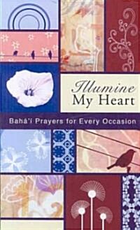 Illumine My Heart: Bahai Prayers for Every Occasion (Paperback)