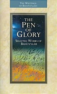 The Pen of Glory: Selected Works of Bahaullah (Paperback)