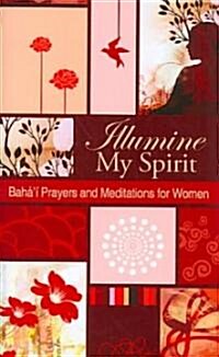 Illumine My Spirit: Bahai Prayers and Meditations for Women (Paperback)