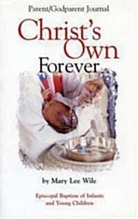 Christs Own Forever: Episcopal Baptism of Infants and Young Children; Parent/Godparent Journal (Paperback)