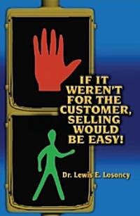 If It Werent for the Customer, Selling Would Be Easy (Paperback)