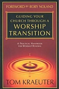 Guiding Your Church Through a Worship Transition: A Practical Handbook for Worship Renewal (Paperback)