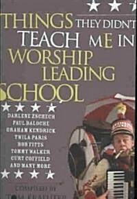 Things They Didnt Teach Me in Worship Leading School: Revised (Paperback)