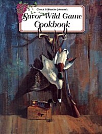 Chuck & Blanche Johnsons Savor Wild Game Cookbook (Paperback)