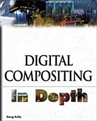 Digital Compositing in Depth: The Only Guide to Post Production for Visual Effects in Film (Paperback)