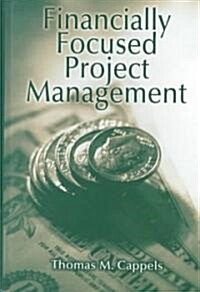 Financially Focused Project Management (Hardcover)