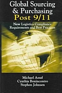 Global Sourcing & Purchasing Post 9/11: New Logistics Compliance Requirements and Best Practices (Hardcover)