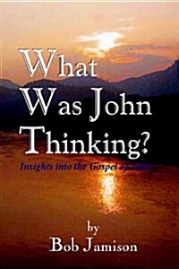What Was John Thinking?: Insights Into the Gospel of John (Paperback)