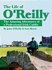 The Life of OReilly: The Amusing Adventures of a Professional Irish Caddie (Paperback)