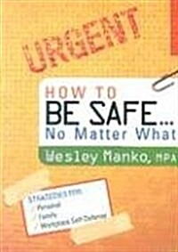 How to Be Safe... No Matter What: Simple Strategies for Personal, Family, and Workplace Self-Defense                                                   (Paperback)