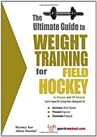 The Ultimate Guide to Weight Training for Field Hockey (Paperback)