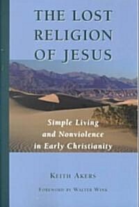 The Lost Religion of Jesus: Simple Living and Nonviolence in Early Christianity (Paperback)