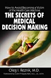 The Secrets of Medical Decision Making: How to Avoid Becoming a Victim of the Health Care Machine (Paperback)