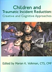 Children and Traumatic Incident Reduction: Creative and Cognitive Approaches (Paperback)
