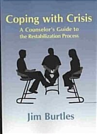 Coping with Crisis: A Counselors Guide to the Restabilization Process: Helping People Overcome the Traumatic Effects of a Major Crisis, T (Paperback)