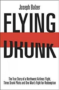 Flying Drunk: The True Story of a Northwest Airlines Flight, Three Drunk Pilots, and One Mans Fight for Redemption (Hardcover)