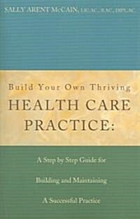 Build Your Own Thriving Health Care Practice (Paperback)