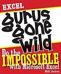 Excel Gurus Gone Wild: Do the Impossible with Microsoft Excel (Paperback)