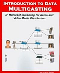 Introduction to Data Multicasting, IP Multicast Streaming for Audio and Video Media Distribution (Paperback)