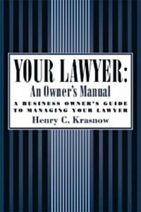 Your Lawyer: An Owners Manual: A Business Owners Guide to Managing Your Lawyer (Paperback)