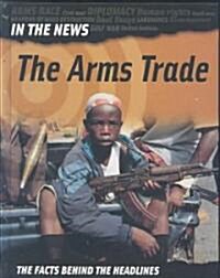 The Arms Trade: The Facts Behind the Headlines (Library Binding)
