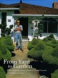 From Yard to Garden: The Domestication of Americas Home Grounds (Hardcover)