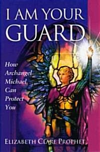 I Am Your Guard: How Archangel Michael Can Protect You (Paperback)